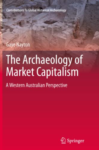 The Archaeology of Market Capitalism: A Western Australian Perspective (Contributions To Global Historical Archaeology)