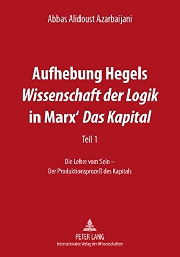 Aufhebung Hegels «Wissenschaft der Logik» in Marx' «Das Kapital»: Teil 1- Die Lehre vom Sein - Der Produktionsprozeß des Kapitals