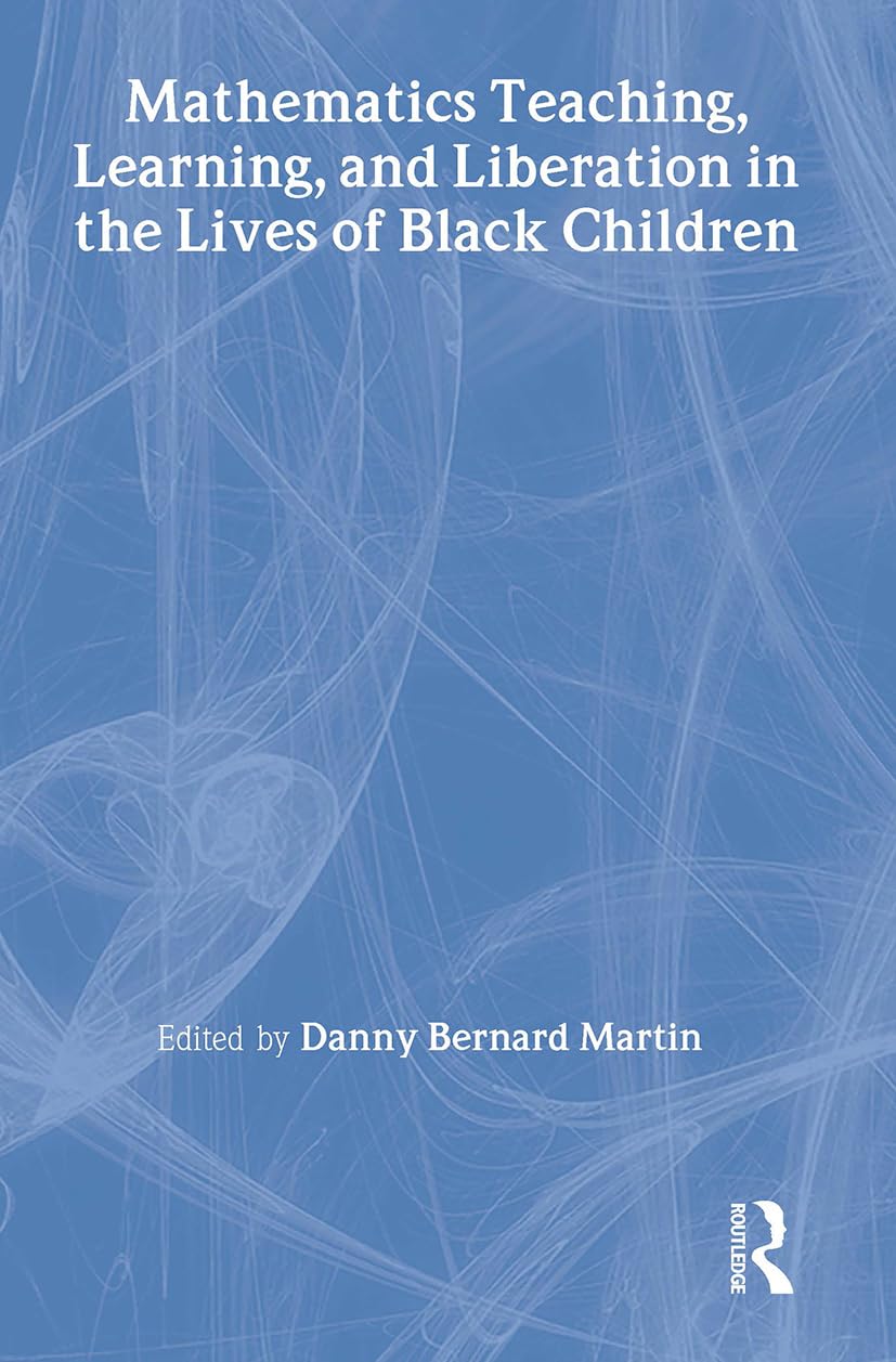 Mathematics Teaching, Learning, and Liberation in the Lives of Black Children (Studies in Mathematical Thinking and Learning)