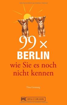 99x Berlin wie Sie es noch nicht kennen - weniger als 111 Orte, dafür der besondere Stadtführer mit Geheimtipps, Sehenswürdigkeiten und Highlights für junge und alte Leute vor Ort und auf Reisen