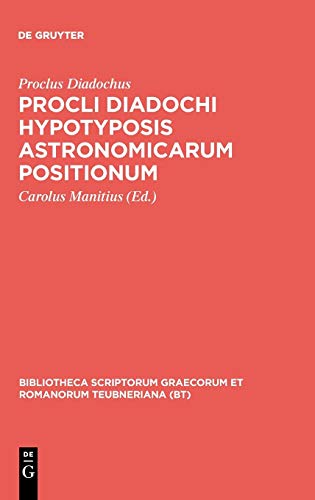 Procli Diadochi hypotyposis astronomicarum positionum (Bibliotheca scriptorum Graecorum et Romanorum Teubneriana)