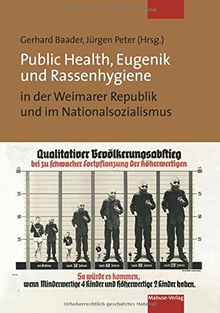 Public Health, Eugenik und Rassenhygiene in der Weimarer Republik und im Nationalsozialismus. Gesundheit und Krankheit als Vision der Volksgemeinschaft