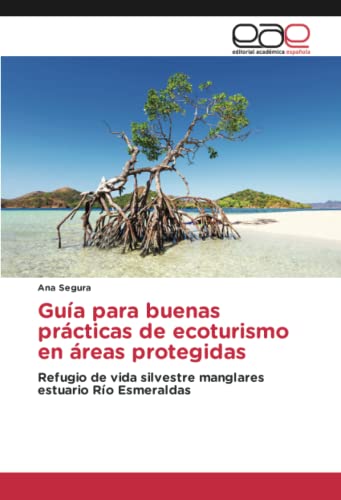 Guía para buenas prácticas de ecoturismo en áreas protegidas: Refugio de vida silvestre manglares estuario Río Esmeraldas