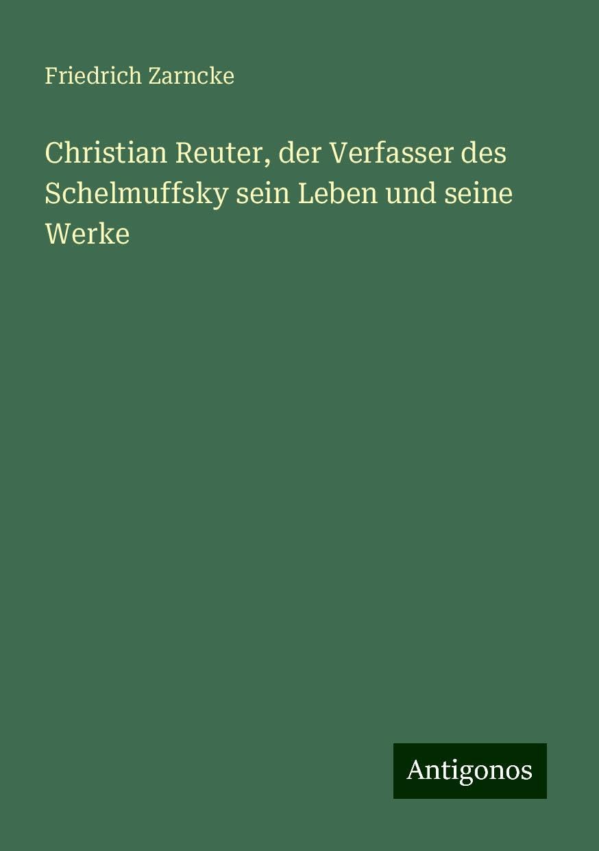 Christian Reuter, der Verfasser des Schelmuffsky sein Leben und seine Werke