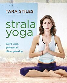 Strala Yoga: word sterk, gefocust en idioot gelukkig: word sterk, gefocust & idioot gelukkig