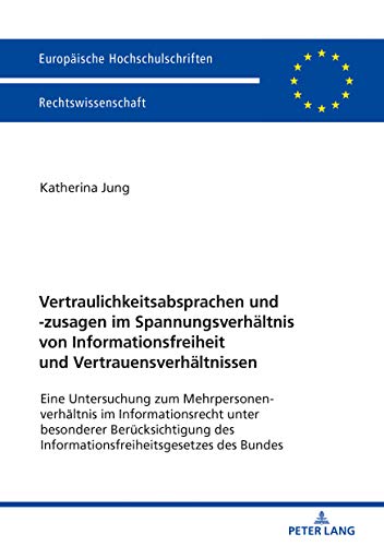 Vertraulichkeitsabsprachen und -zusagen im Spannungsverhältnis von Informationsfreiheit und Vertrauensverhältnissen: Eine Untersuchung zum ... Hochschulschriften Recht, Band 6010)