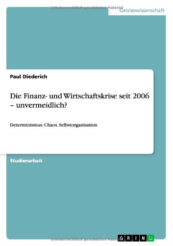 Die Finanz- und Wirtschaftskrise seit 2006 - unvermeidlich?: Determinismus. Chaos. Selbstorganisation
