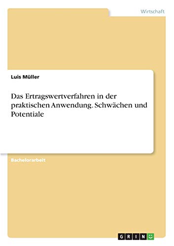 Das Ertragswertverfahren in der praktischen Anwendung. Schwächen und Potentiale