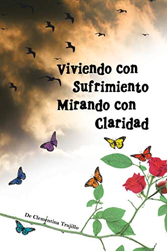 Viviendo Con Sufrimiento Mirando Con Claridad: Del Sufrimiento A La Claridad