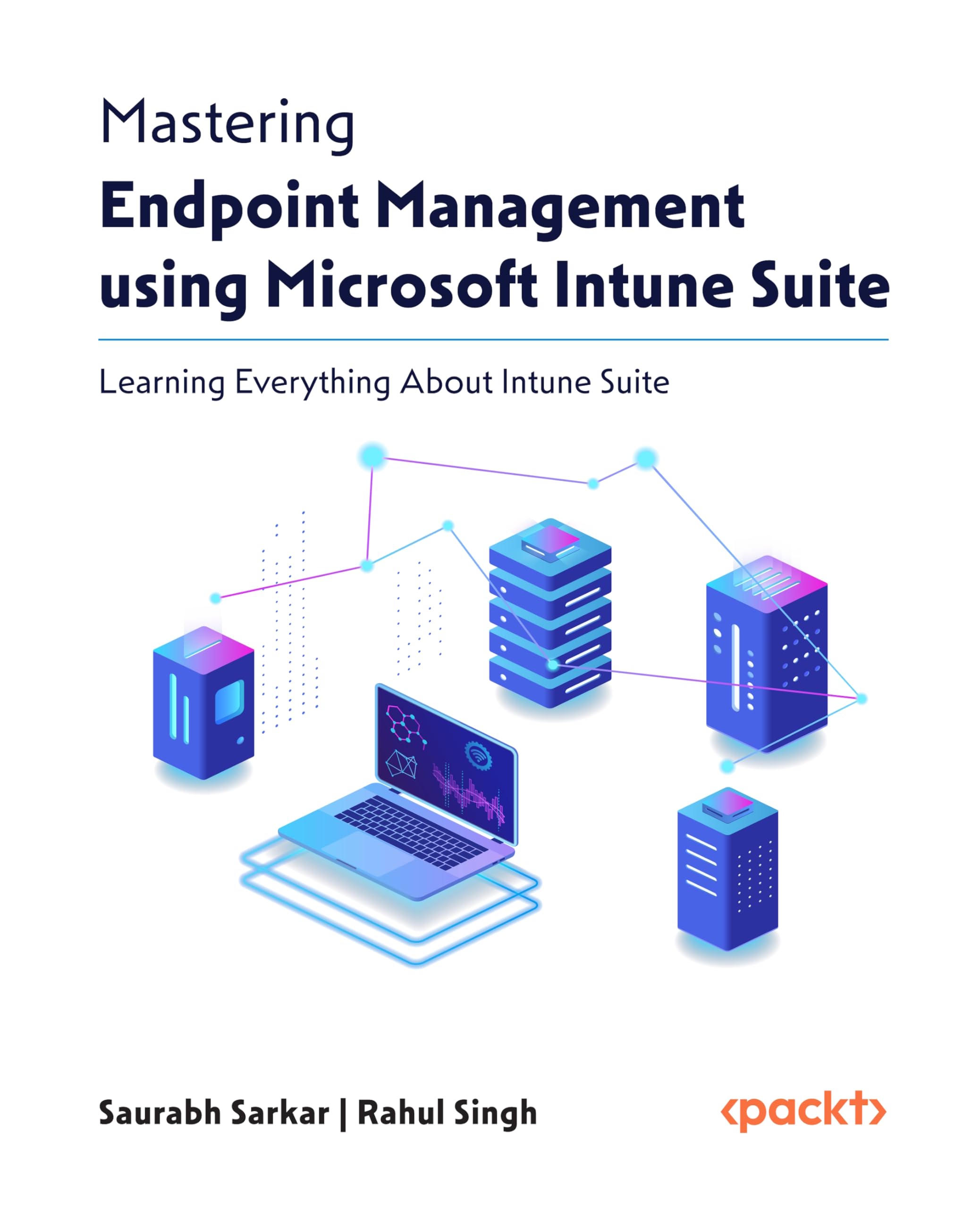 Saurabh Sarkar Mastering Endpoint Management Using Microsoft Intune Suite, Learn Everything About Intune Suite