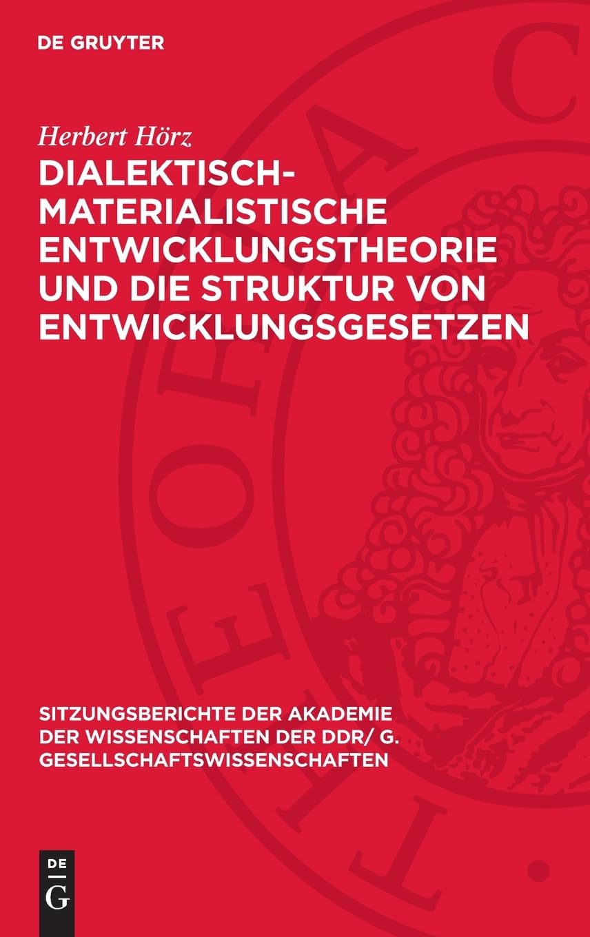 Dialektisch-materialistische Entwicklungstheorie und die Struktur von Entwicklungsgesetzen: DE (Sitzungsberichte der Akademie der Wissenschaften der DDR/ G. Gesellschaftswissenschaften, 1975,10)