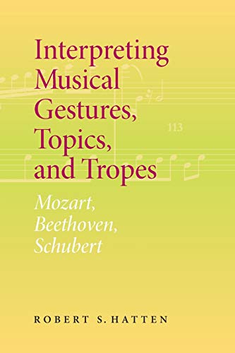 Interpreting Musical Gestures, Topics, and Tropes: Mozart, Beethoven, Schubert (Musical Meaning and Interpretation)