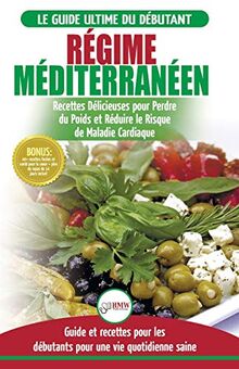 Re¿gime Méditerranéen: Guide du débutant et livre de recettes pour réduire le risque de maladies cardiaques et recettes de régime alimentaire pour ... en Français / Mediterranean Diet French Book)