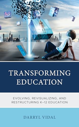 Transforming Education: Evolving, Revisualizing, and Restructuring K-12 Education