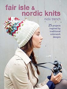 Fair Isle & Nordic Knits: 25 Projects Inspired by Traditional Colourwork Designs