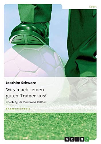 Was macht einen guten Trainer aus?: Coaching im modernen Fußball