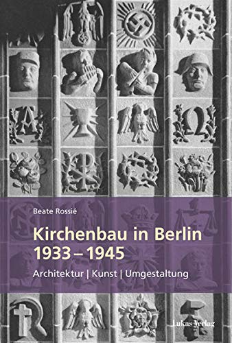 Kirchenbau in Berlin 1933 – 1945: Architektur – Kunst – Umgestaltung
