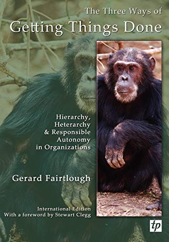 The Three Ways of Getting Things Done: Hierarchy, Heterarchy and Responsible Autonomy in Organizations