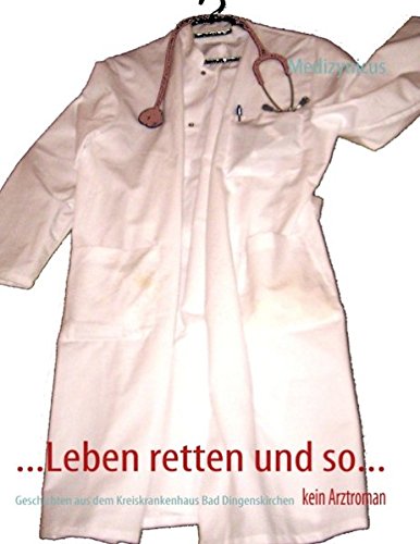 ...Leben retten und so...: Geschichten aus dem Kreiskrankenhaus Bad Dingenskirchen