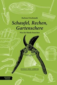 Schaufel, Rechen, Gartenschere: Was die Hände brauchen (Dinge des Lebens)