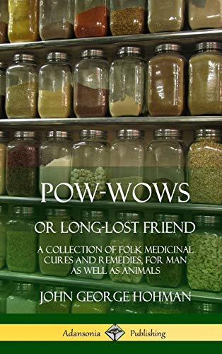 Pow-Wows, or Long-Lost Friend: A Collection of Folk Medicinal Cures and Remedies, for Man as Well as Animals (Hardcover)