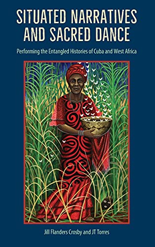 Situated Narratives and Sacred Dance: Performing the Entangled Histories of Cuba and West Africa