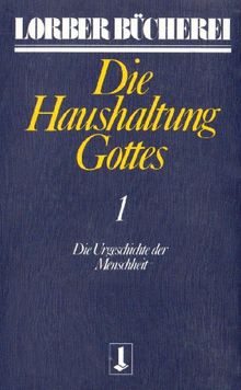 Die Haushaltung Gottes I: Die Urgeschichte der Menschheit: TEIL 1