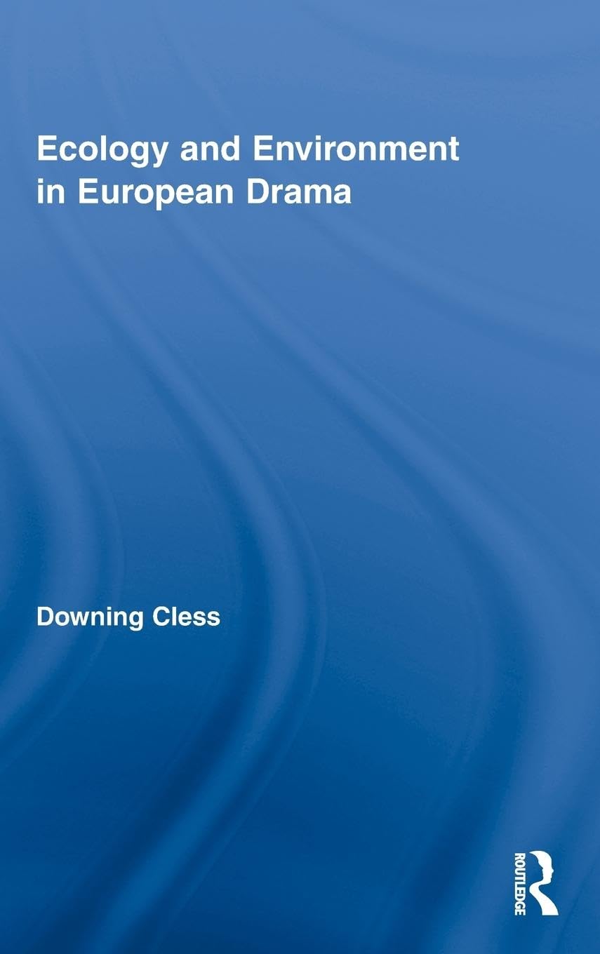 Ecology and Environment in European Drama (Routledge Advances in Theatre and Performance Studies, 14, Band 14)