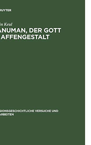 Hanuman, der Gott in Affengestalt: Entwicklung und Erscheinungsformen seiner Verehrung (Religionsgeschichtliche Versuche und Vorarbeiten, 47)