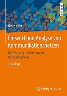 Entwurf und Analyse von Kommunikationsnetzen: Netzplanung - Wartesysteme - Network Calculus