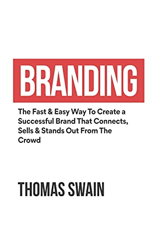 Branding: The Fast & Easy Way To Create a Successful Brand That Connects, Sells & Stands Out From The Crowd : The Fast & Easy Way To Create a ... Connects, Sells & Stands Out From The Crowd