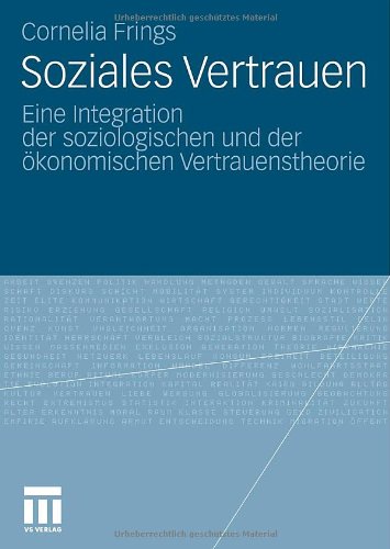 Soziales Vertrauen: Eine Integration der soziologischen und der ökonomischen Vertrauenstheorie