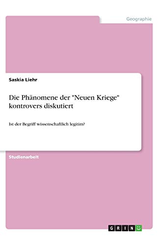 Die Phänomene der Neuen Kriege kontrovers diskutiert: Ist der Begriff wissenschaftlich legitim?