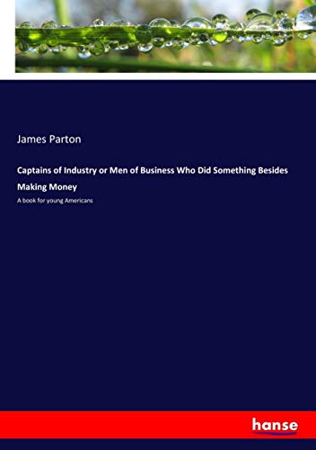 Captains of Industry or Men of Business Who Did Something Besides Making Money: A book for young Americans