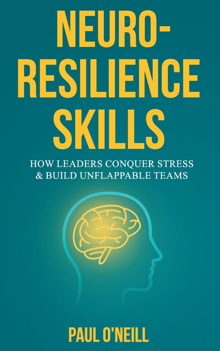 Neuro-Resilience Skills: How Leaders Conquer Stress & Build Unflappable Teams (Human Flourishing, Band 1)