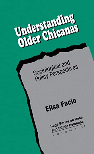 Understanding Older Chicanas: Sociological and Policy Perspectives (SAGE SERIES ON RACE AND ETHNIC RELATIONS, Band 14)