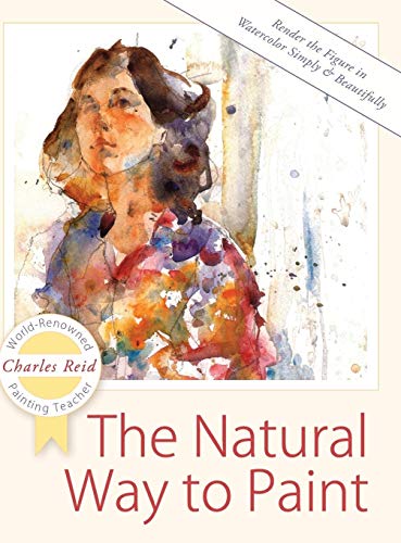 Charles Reid The Natural Way To Paint, Rendering The Figure In Watercolor Simply And Beautifully
