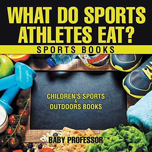 Baby Professor What Do Sports Athletes Eat? - Sports Books Children's Sports & Outdoors Books