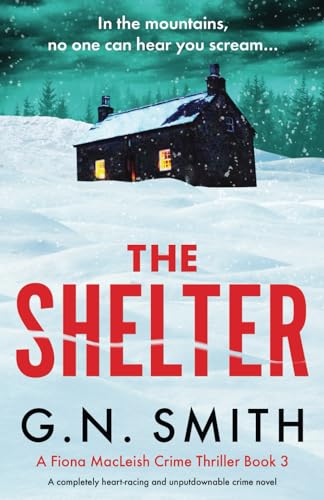 The Shelter: A completely heart-racing and unputdownable crime novel (A Fiona MacLeish Crime Thriller, Band 3)