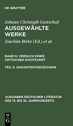 Johann Ch. Gottsched: Ausgewählte Werke. Versuch einer Critischen Dichtkunst: Versuch einer Critischen Dichtkunst. Variantenverzeichnis (Ausgaben ... des 15. bis 18. Jahrhunderts, Band 45)