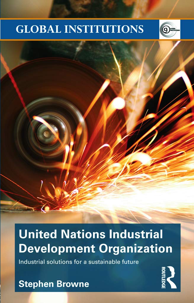 United Nations Industrial Development Organization: Industrial Solutions for a Sustainable Future (Routledge Global Institutions)