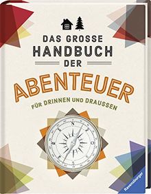 Das große Handbuch der Abenteuer: Für drinnen und draußen