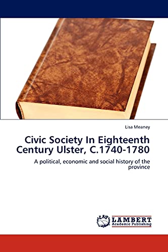 Civic Society In Eighteenth Century Ulster, C.1740-1780: A political, economic and social history of the province