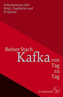 Kafka von Tag zu Tag: Dokumentation aller Briefe, Tagebücher und Ereignisse