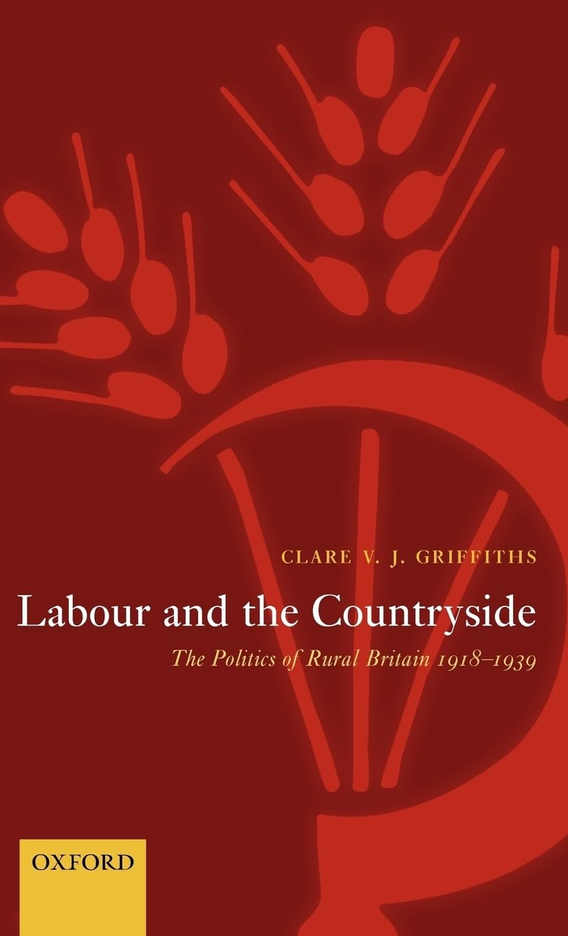 Labour and the Countryside: The Politics of Rural Britain, 1918-1939 (Oxford Historical Monographs)