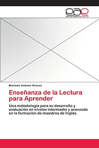 Enseñanza de la Lectura para Aprender: Una metodología para su desarrollo y evaluación en niveles intermedio y avanzado en la formación de maestros de Inglés.