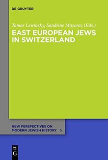 East European Jews in Switzerland (New Perspectives on Modern Jewish History, Band 5)