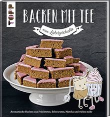 Backen mit Tee - Eine Liebesgeschichte: Aromatische Kuchen aus Früchtetee, Schwarztee, Matcha und vielem mehr