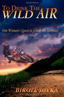 To Drink the Wild Air: One Woman's Quest to Touch the Horizon de Soyka, Birgit | Livre | état bon
