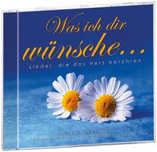 Was ich dir wünsche ...: Lieder, die das Herz berühren